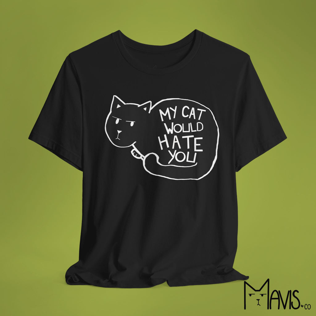 My Cat Would Hate You Tee