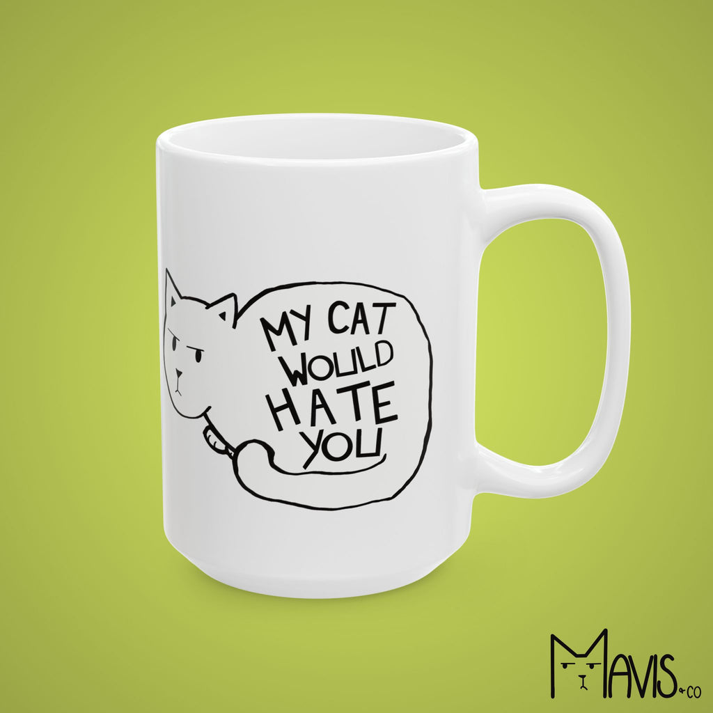 My Cat Would Hate You Mug (11oz, 15oz)