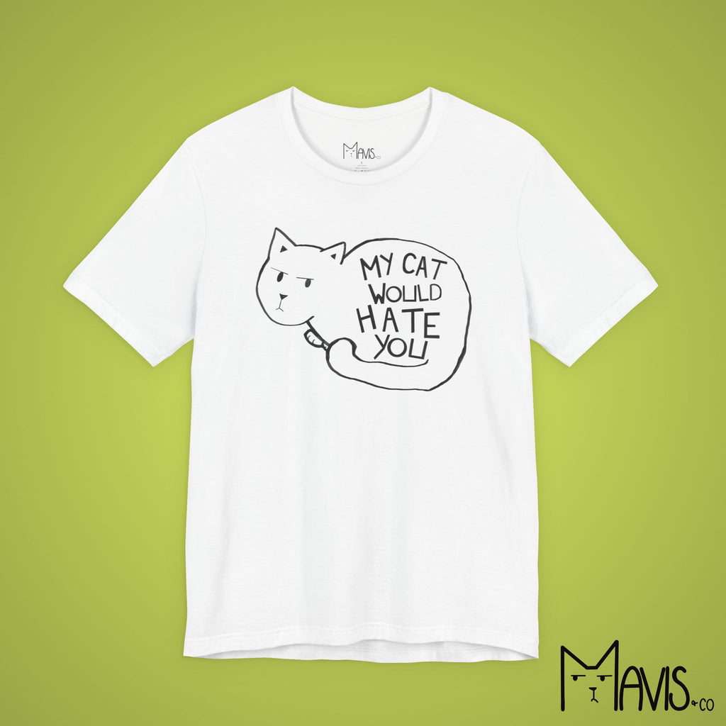 My Cat Would Hate You Tee