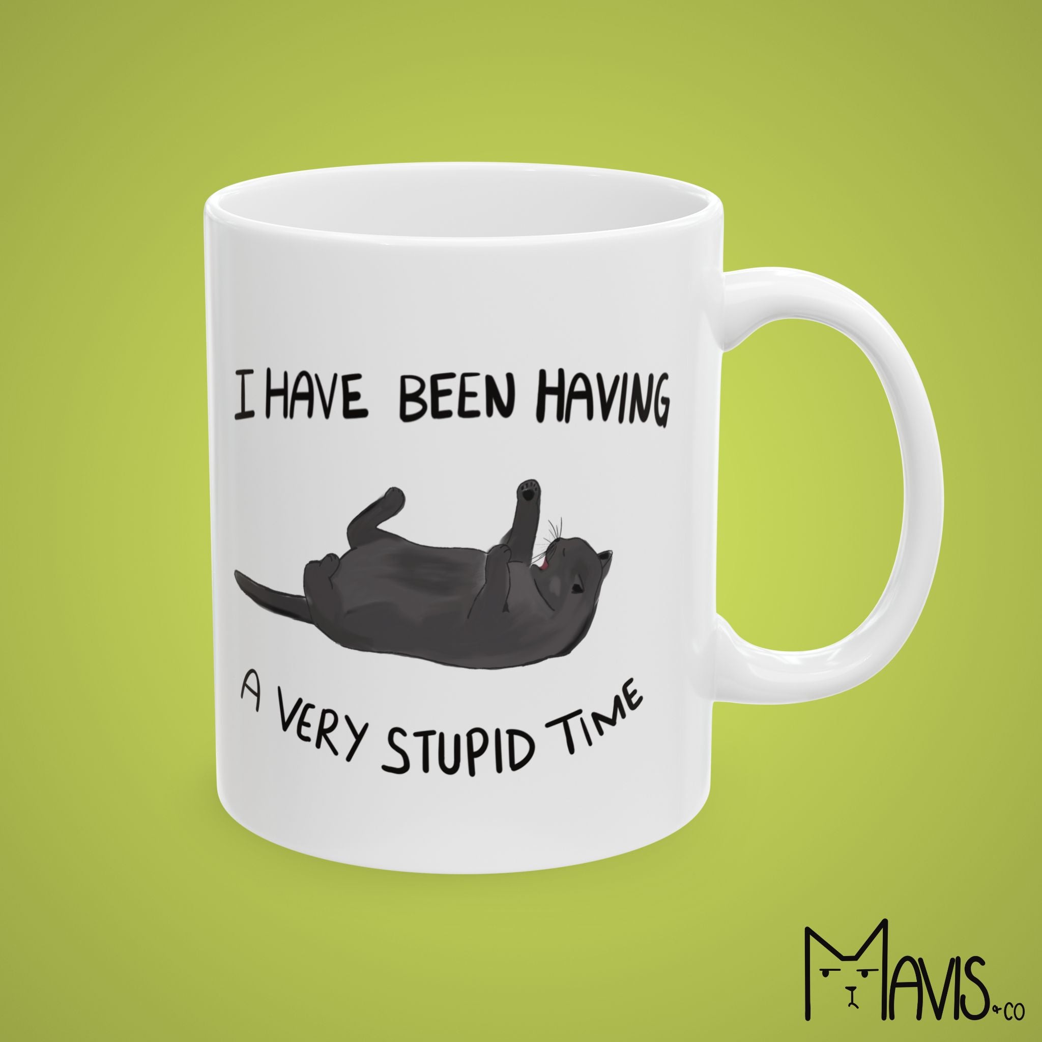 I Have Been Having a Very Stupid Time Cat (11oz,15oz)