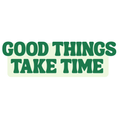 Good Things Take Time Sticker