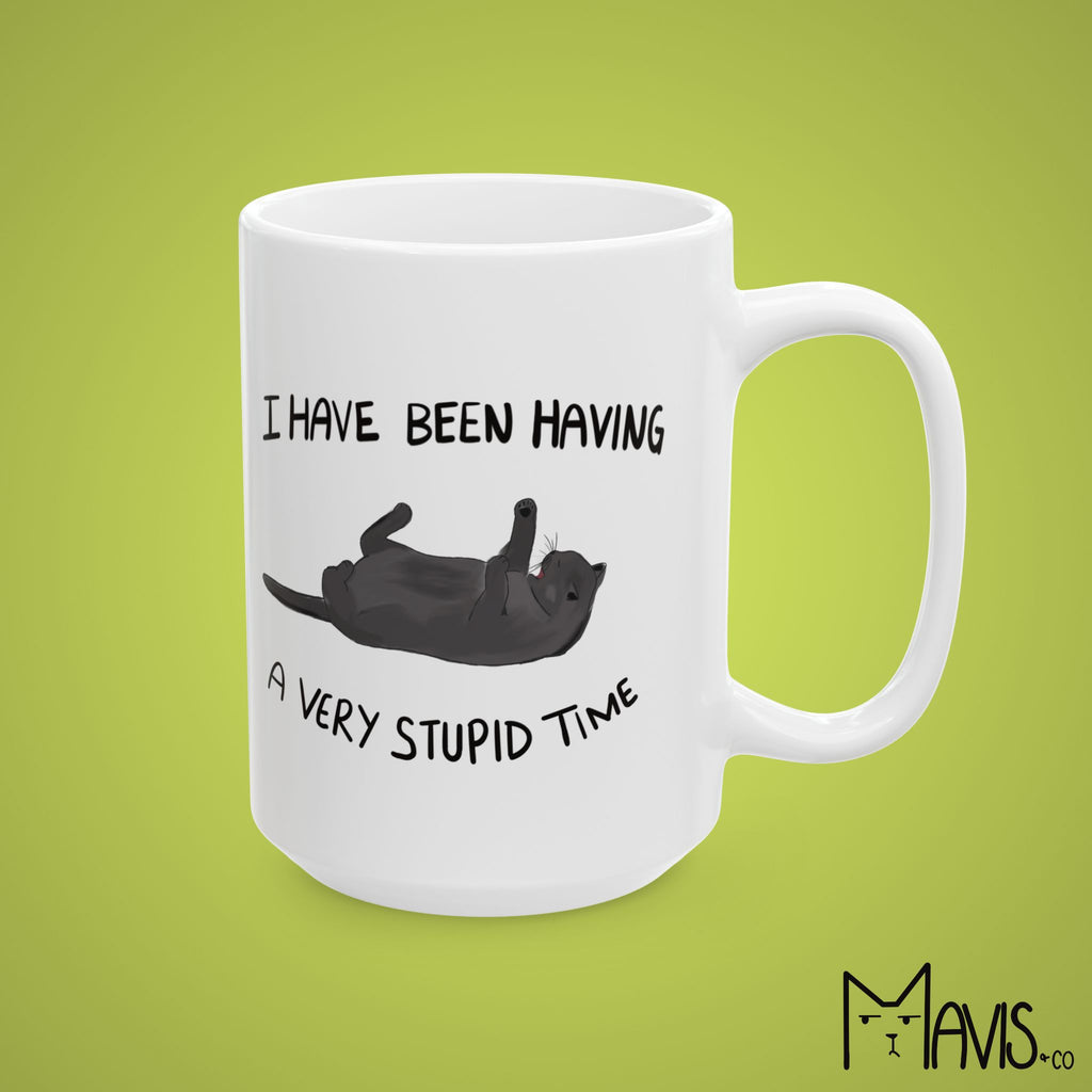 I Have Been Having a Very Stupid Time Cat (11oz,15oz)