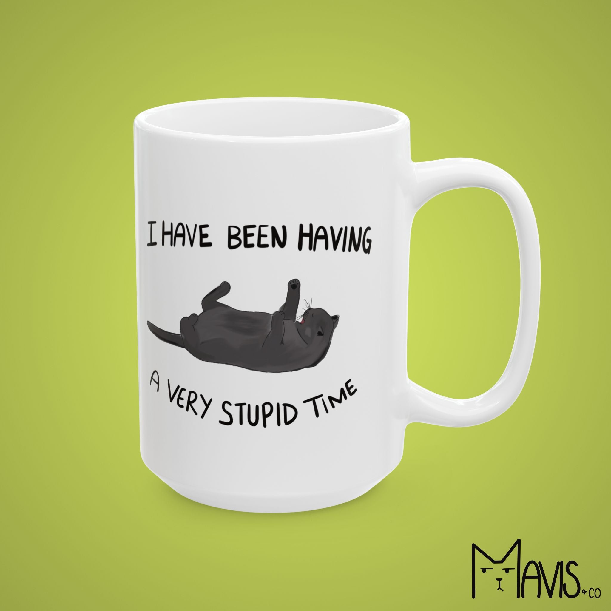 I Have Been Having a Very Stupid Time Cat (11oz,15oz)