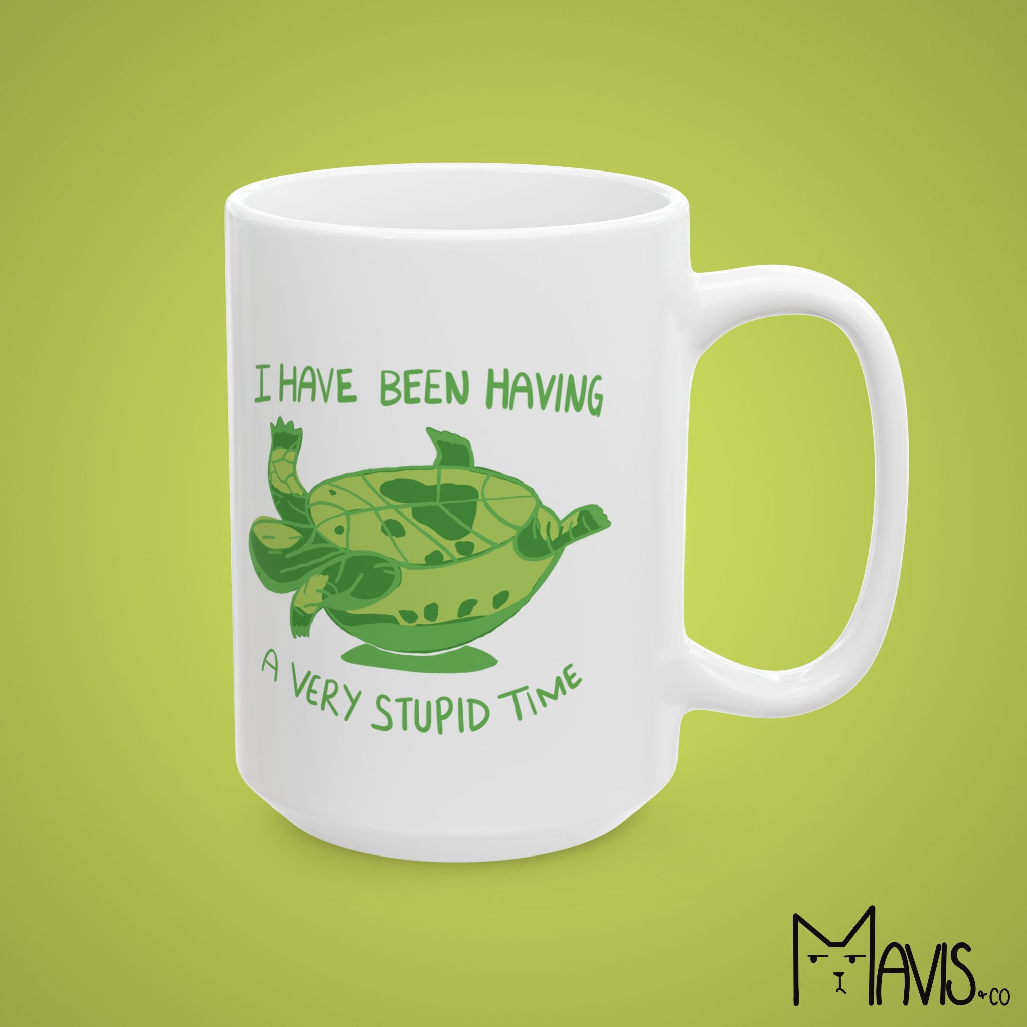 I Have Been Having a Very Stupid Time Turtle (11oz,15oz)