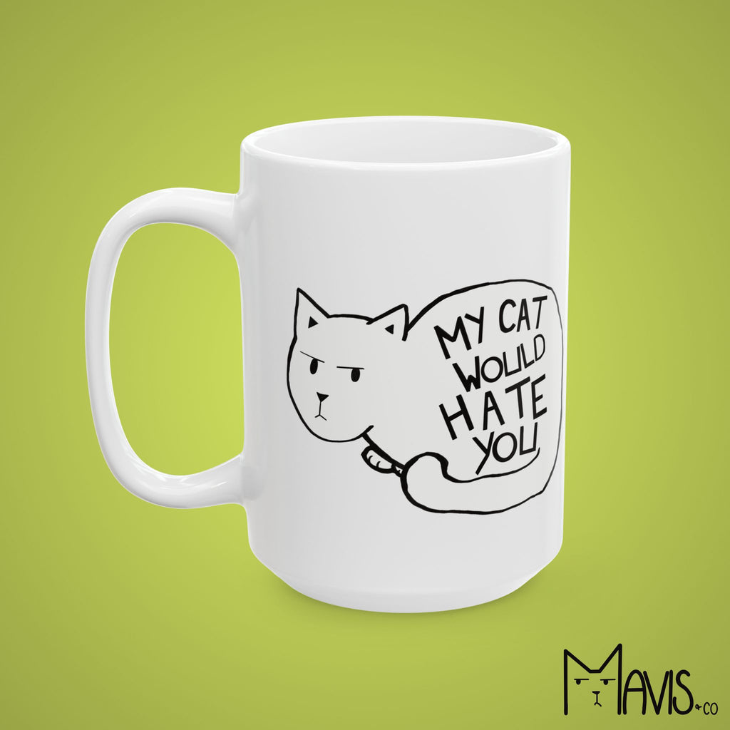 My Cat Would Hate You Mug (11oz, 15oz)